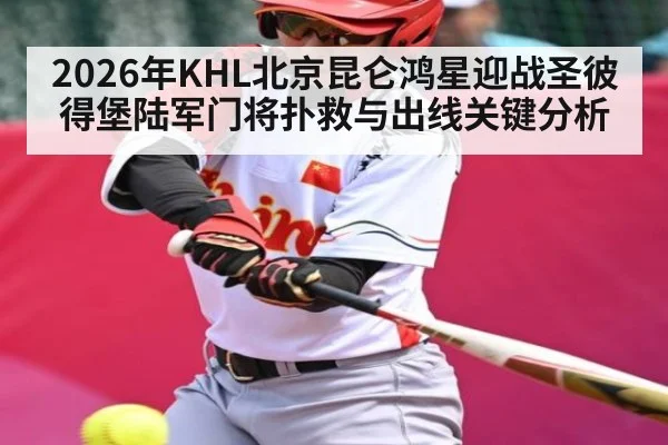 2026年KHL北京昆仑鸿星迎战圣彼得堡陆军门将扑救与出线关键分析