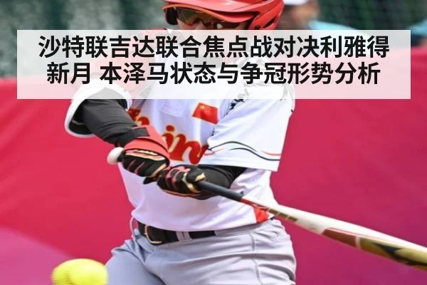 沙特联吉达联合焦点战对决利雅得新月 本泽马状态与争冠形势分析